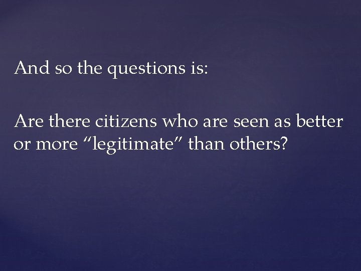And so the questions is: Are there citizens who are seen as better or
