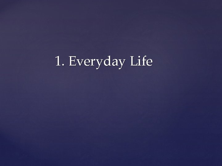 1. Everyday Life 