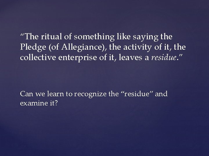 “The ritual of something like saying the Pledge (of Allegiance), the activity of it,