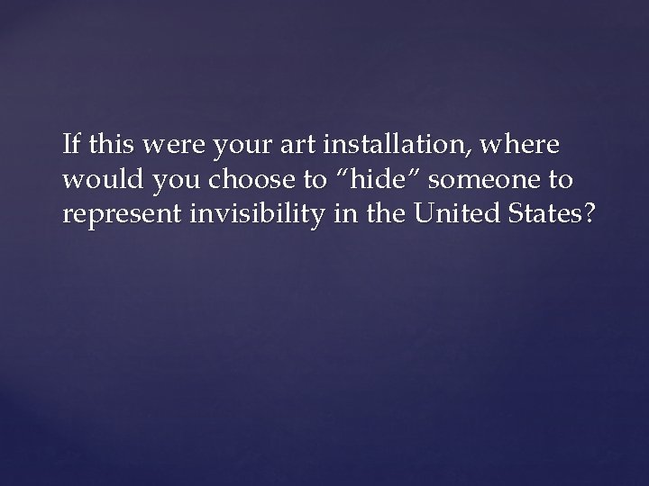 If this were your art installation, where would you choose to “hide” someone to