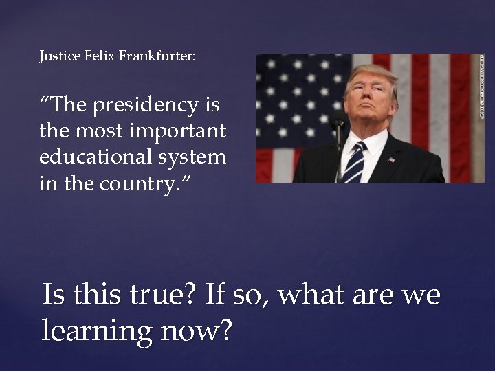 Justice Felix Frankfurter: “The presidency is the most important educational system in the country.