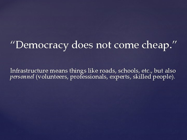 “Democracy does not come cheap. ” Infrastructure means things like roads, schools, etc. ,