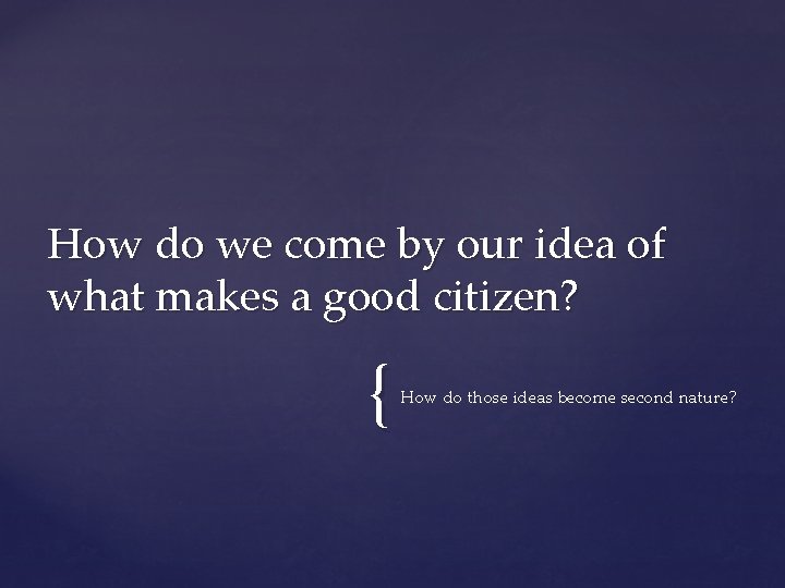 How do we come by our idea of what makes a good citizen? {