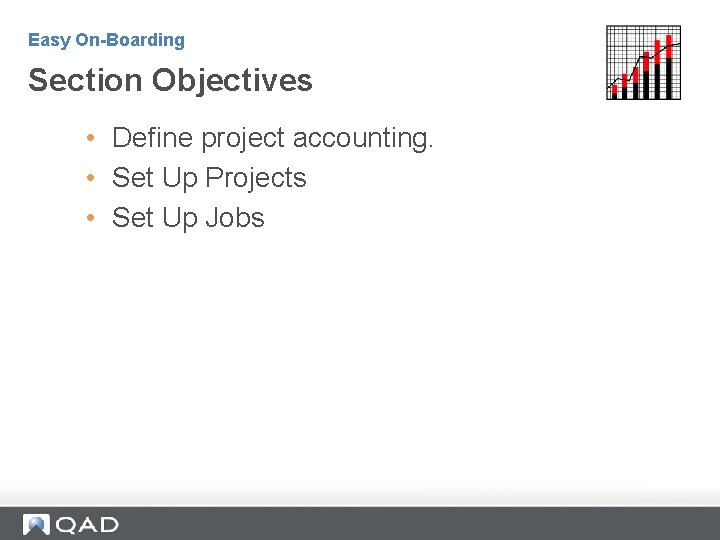 Easy On-Boarding Section Objectives • Define project accounting. • Set Up Projects • Set