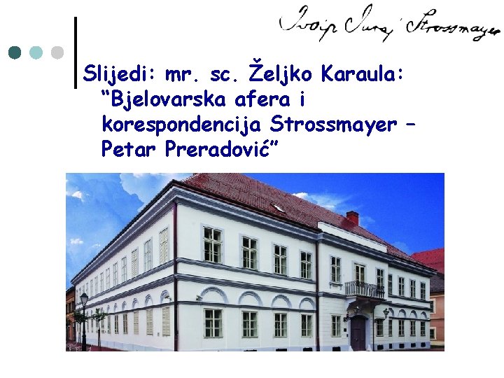 Slijedi: mr. sc. Željko Karaula: “Bjelovarska afera i korespondencija Strossmayer – Petar Preradović” 