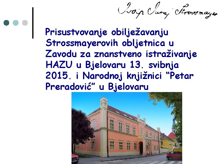 Prisustvovanje obilježavanju Strossmayerovih obljetnica u Zavodu za znanstveno istraživanje HAZU u Bjelovaru 13. svibnja