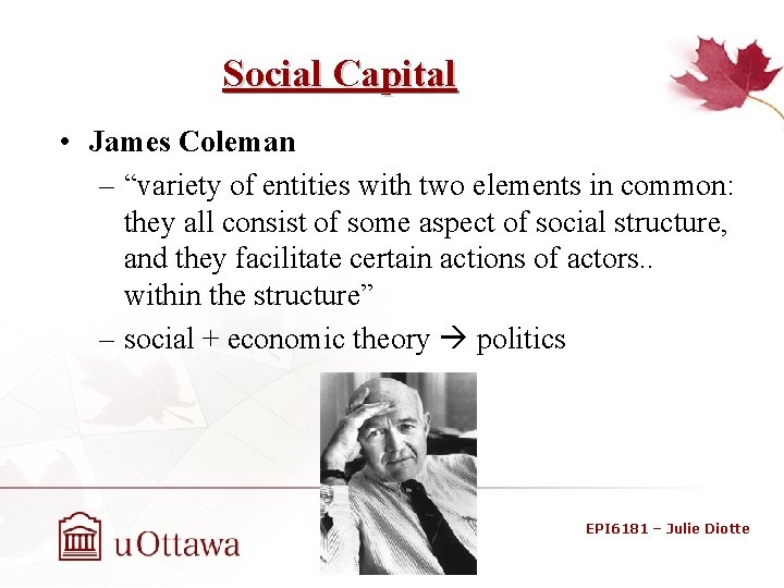 Social Capital • James Coleman – “variety of entities with two elements in common: