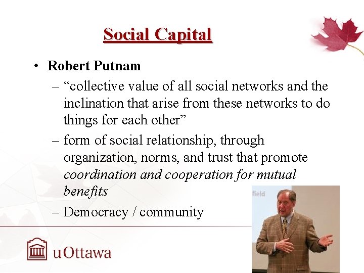 Social Capital • Robert Putnam – “collective value of all social networks and the