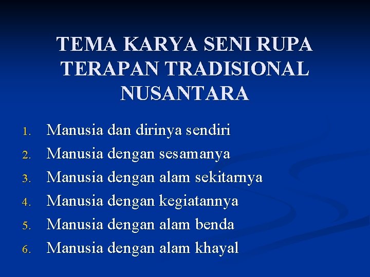 TEMA KARYA SENI RUPA TERAPAN TRADISIONAL NUSANTARA 1. 2. 3. 4. 5. 6. Manusia TEMA KARYA SENI RUPA TERAPAN TRADISIONAL NUSANTARA 1. 2. 3. 4. 5. 6. Manusia