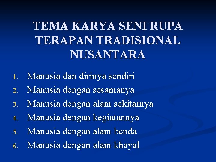 TEMA KARYA SENI RUPA TERAPAN TRADISIONAL NUSANTARA 1. 2. 3. 4. 5. 6. Manusia