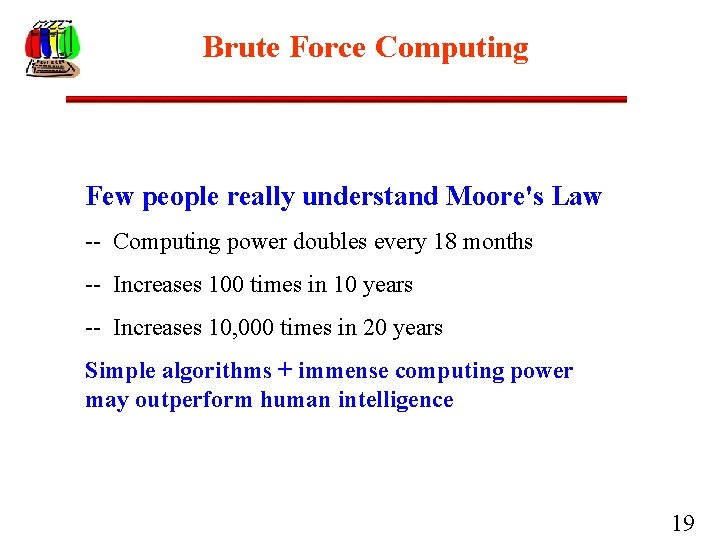 Brute Force Computing Few people really understand Moore's Law -- Computing power doubles every