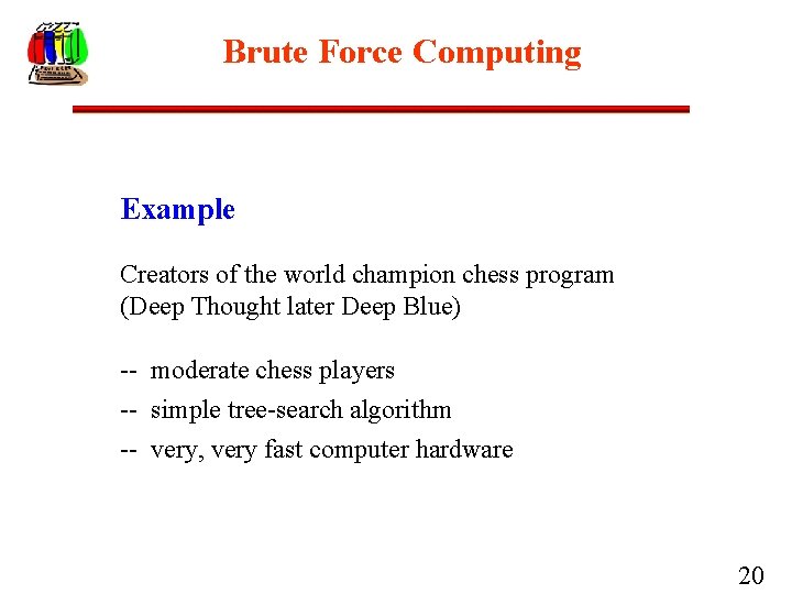 Brute Force Computing Example Creators of the world champion chess program (Deep Thought later