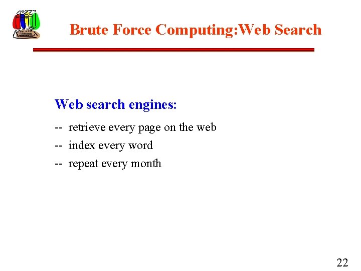 Brute Force Computing: Web Search Web search engines: -- retrieve every page on the