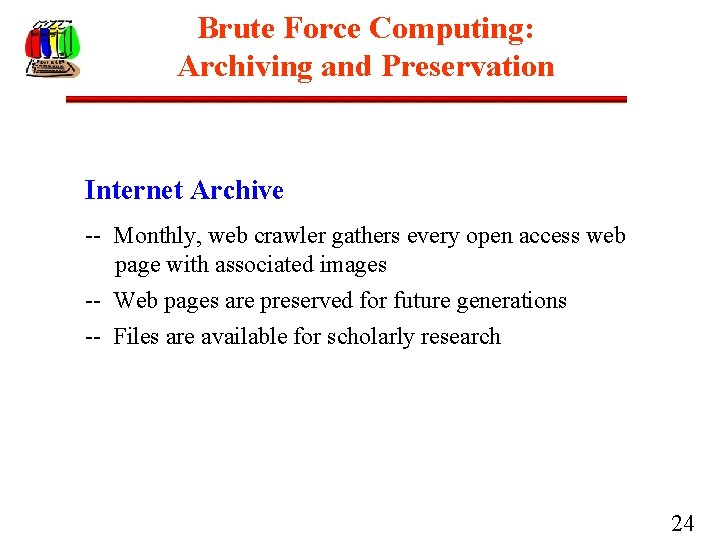 Brute Force Computing: Archiving and Preservation Internet Archive -- Monthly, web crawler gathers every