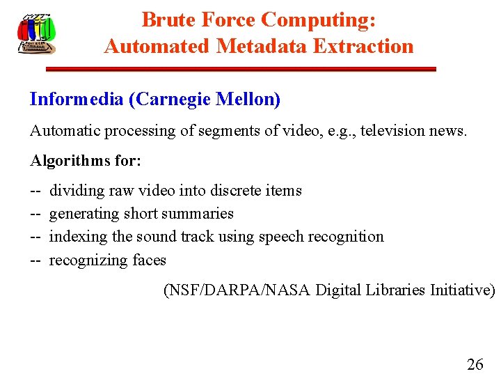 Brute Force Computing: Automated Metadata Extraction Informedia (Carnegie Mellon) Automatic processing of segments of