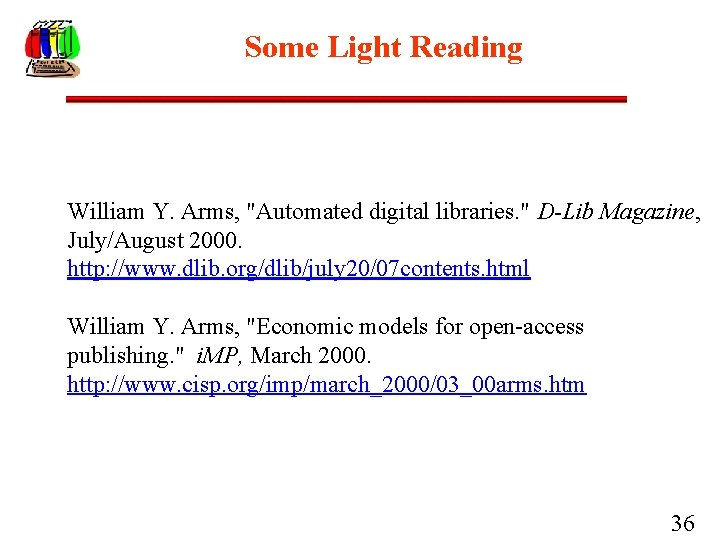 Some Light Reading William Y. Arms, "Automated digital libraries. " D-Lib Magazine, July/August 2000.