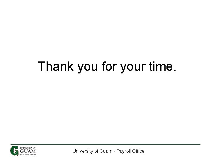 Thank you for your time. University of Guam - Payroll Office Thank you for your time. University of Guam - Payroll Office