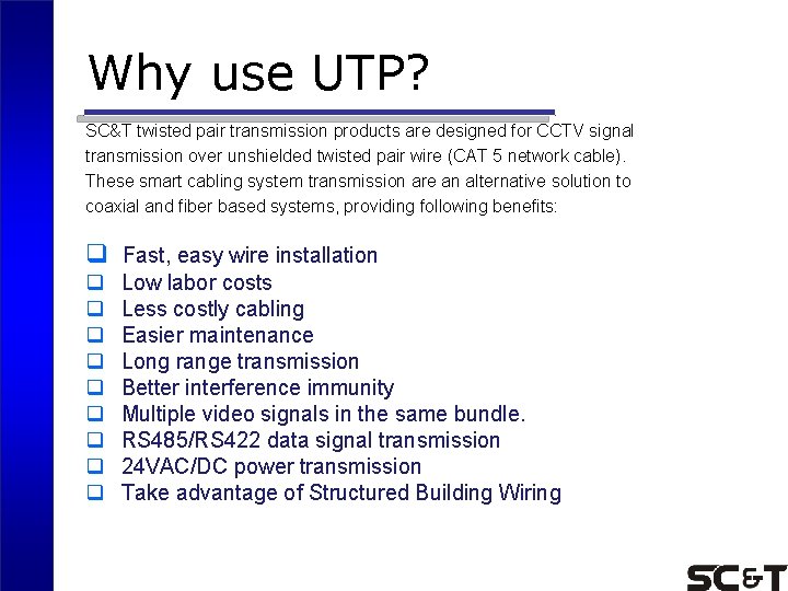 Why use UTP? SC&T twisted pair transmission products are designed for CCTV signal transmission