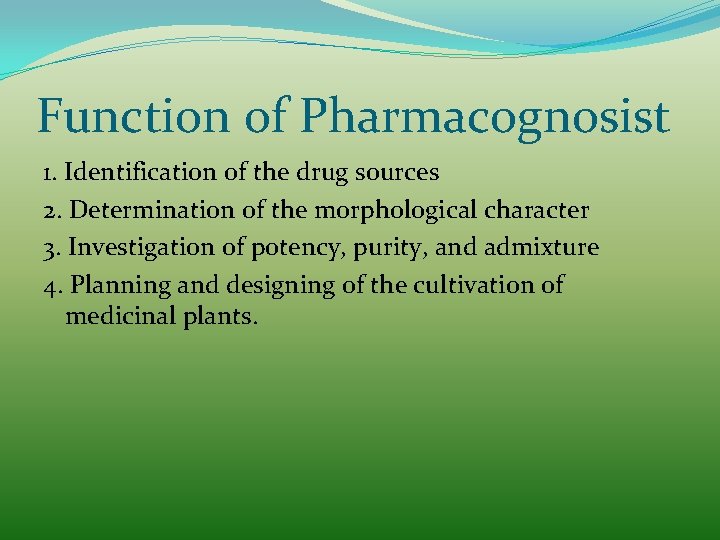 Function of Pharmacognosist 1. Identification of the drug sources 2. Determination of the morphological Function of Pharmacognosist 1. Identification of the drug sources 2. Determination of the morphological