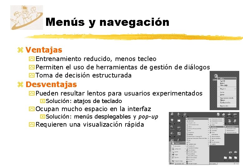 Menús y navegación z Ventajas y Entrenamiento reducido, menos tecleo y Permiten el uso Menús y navegación z Ventajas y Entrenamiento reducido, menos tecleo y Permiten el uso