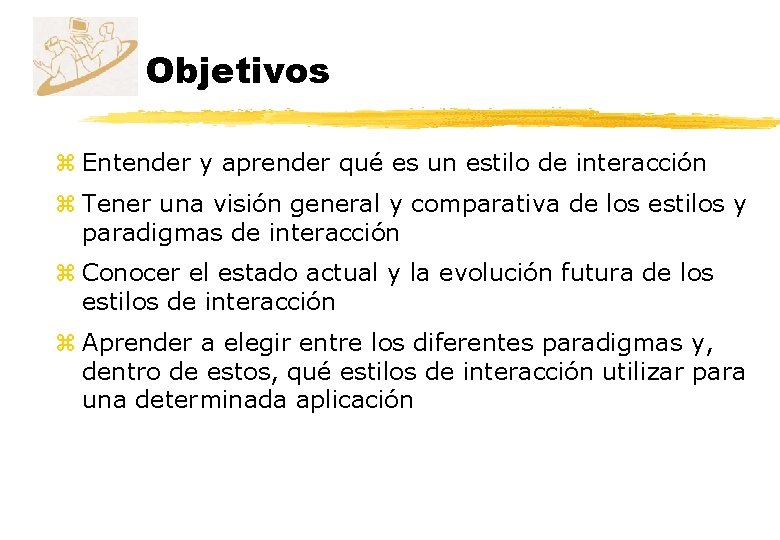 Objetivos z Entender y aprender qué es un estilo de interacción z Tener una Objetivos z Entender y aprender qué es un estilo de interacción z Tener una