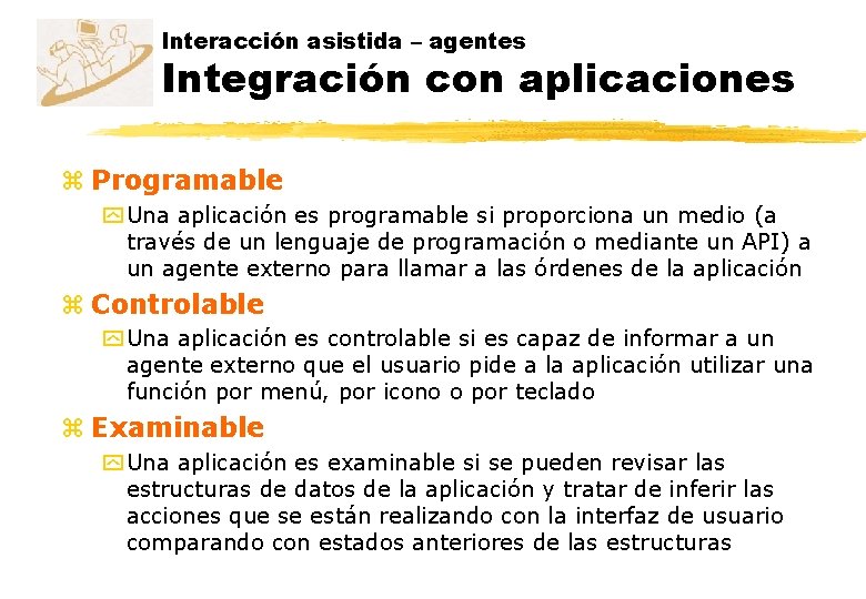 Interacción asistida – agentes Integración con aplicaciones z Programable y Una aplicación es programable Interacción asistida – agentes Integración con aplicaciones z Programable y Una aplicación es programable