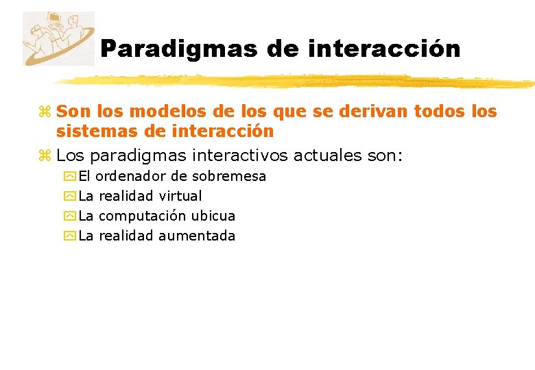 Paradigmas de interacción z Son los modelos de los que se derivan todos los