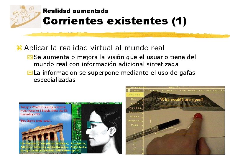 Realidad aumentada Corrientes existentes (1) z Aplicar la realidad virtual al mundo real y