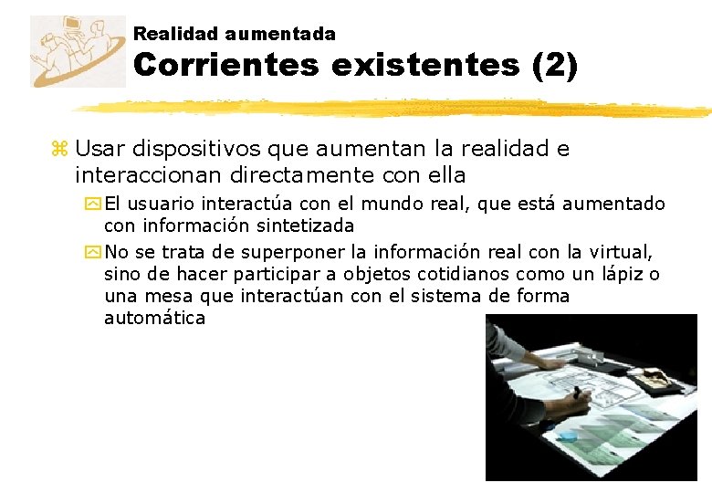Realidad aumentada Corrientes existentes (2) z Usar dispositivos que aumentan la realidad e interaccionan Realidad aumentada Corrientes existentes (2) z Usar dispositivos que aumentan la realidad e interaccionan