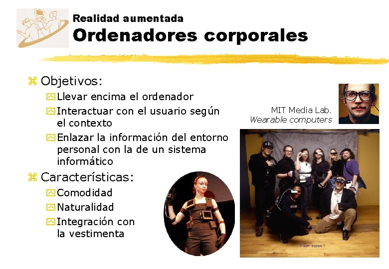 Realidad aumentada Ordenadores corporales z Objetivos: y Llevar encima el ordenador y Interactuar con Realidad aumentada Ordenadores corporales z Objetivos: y Llevar encima el ordenador y Interactuar con