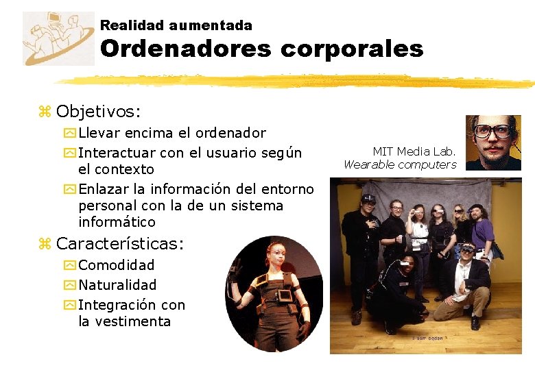 Realidad aumentada Ordenadores corporales z Objetivos: y Llevar encima el ordenador y Interactuar con