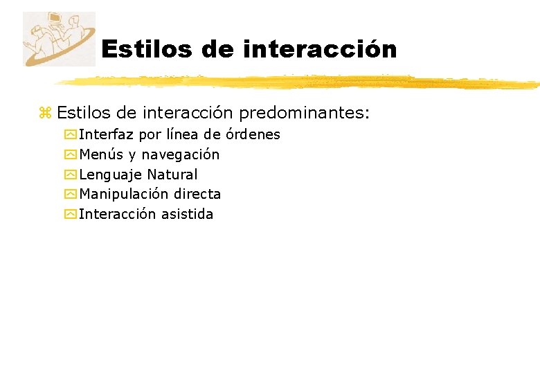 Estilos de interacción z Estilos de interacción predominantes: y Interfaz por línea de órdenes