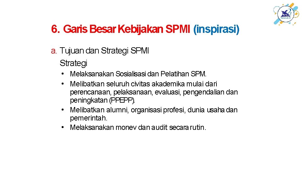 6. Garis Besar Kebijakan SPMI (inspirasi) a. Tujuan dan Strategi SPMI Strategi • Melaksanakan