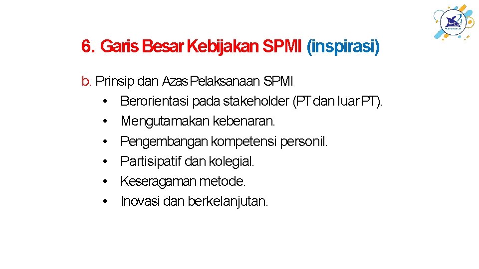 6. Garis Besar Kebijakan SPMI (inspirasi) b. Prinsip dan Azas Pelaksanaan SPMI • Berorientasi