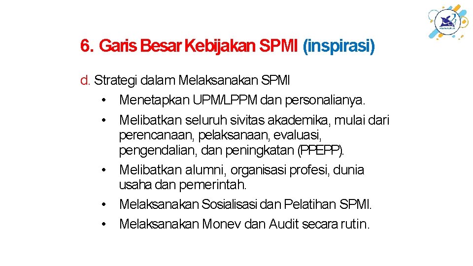 6. Garis Besar Kebijakan SPMI (inspirasi) d. Strategi dalam Melaksanakan SPMI • Menetapkan UPM/LPPM