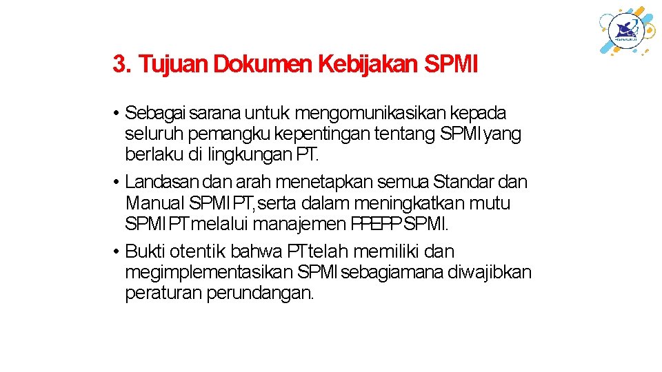 3. Tujuan Dokumen Kebijakan SPMI • Sebagai sarana untuk mengomunikasikan kepada seluruh pemangku kepentingan