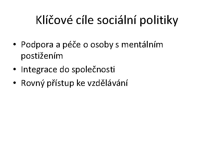 Klíčové cíle sociální politiky • Podpora a péče o osoby s mentálním postižením •