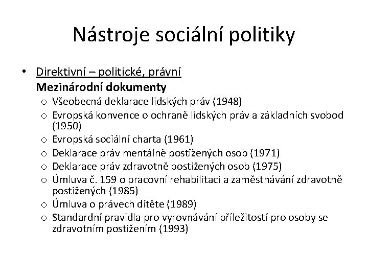 Nástroje sociální politiky • Direktivní – politické, právní Mezinárodní dokumenty o Všeobecná deklarace lidských