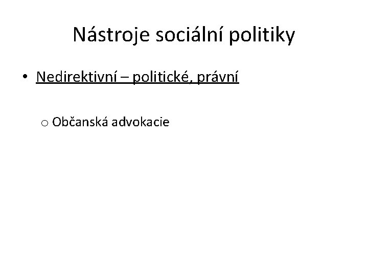 Nástroje sociální politiky • Nedirektivní – politické, právní o Občanská advokacie 