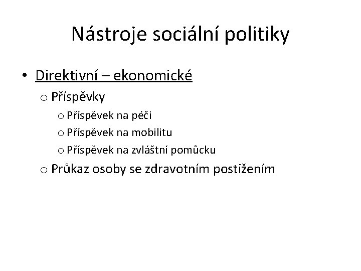 Nástroje sociální politiky • Direktivní – ekonomické o Příspěvky o Příspěvek na péči o