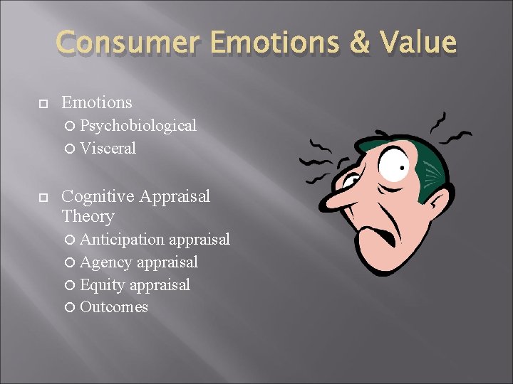 Consumer Emotions & Value Emotions Psychobiological Visceral Cognitive Appraisal Theory Anticipation appraisal Agency appraisal