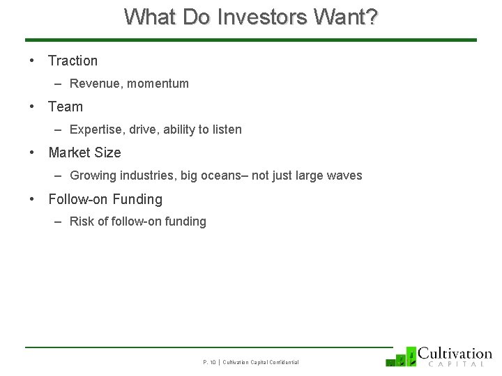 What Do Investors Want? • Traction – Revenue, momentum • Team – Expertise, drive,