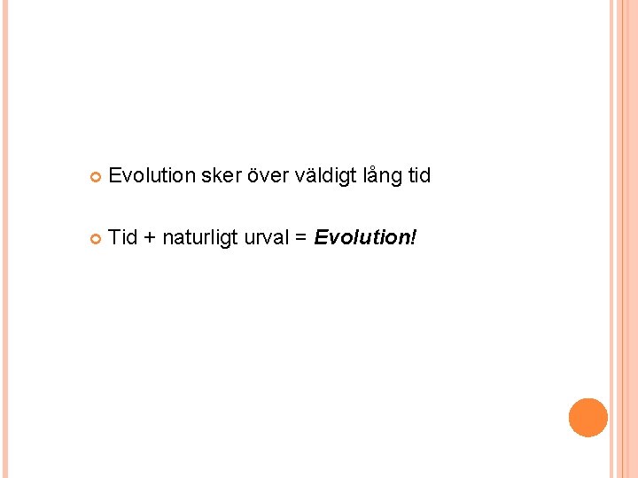  Evolution sker över väldigt lång tid Tid + naturligt urval = Evolution! 