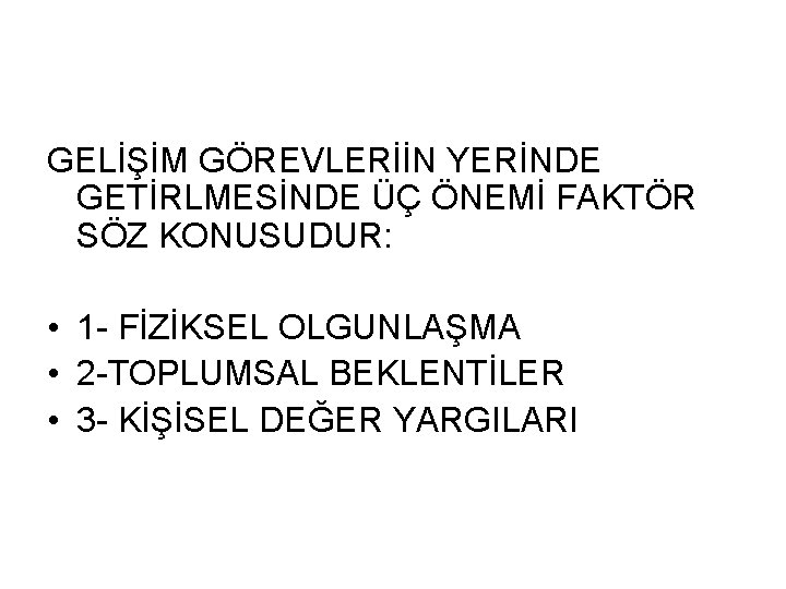 GELİŞİM GÖREVLERİİN YERİNDE GETİRLMESİNDE ÜÇ ÖNEMİ FAKTÖR SÖZ KONUSUDUR: • 1 - FİZİKSEL OLGUNLAŞMA