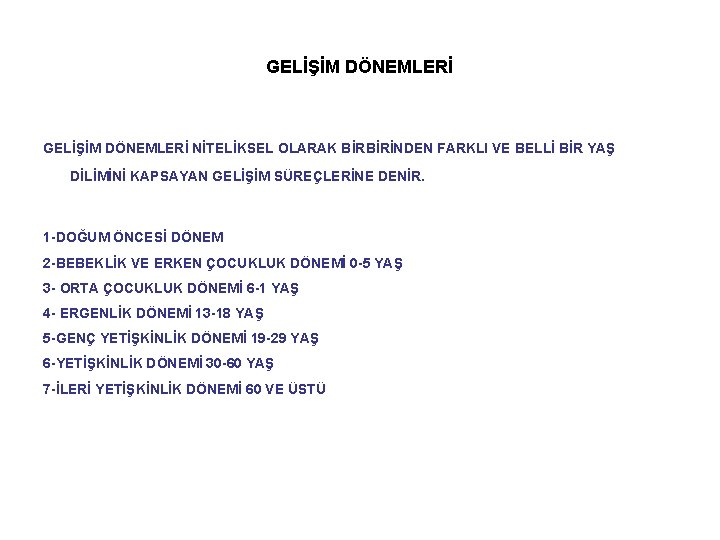GELİŞİM DÖNEMLERİ NİTELİKSEL OLARAK BİRBİRİNDEN FARKLI VE BELLİ BİR YAŞ DİLİMİNİ KAPSAYAN GELİŞİM SÜREÇLERİNE
