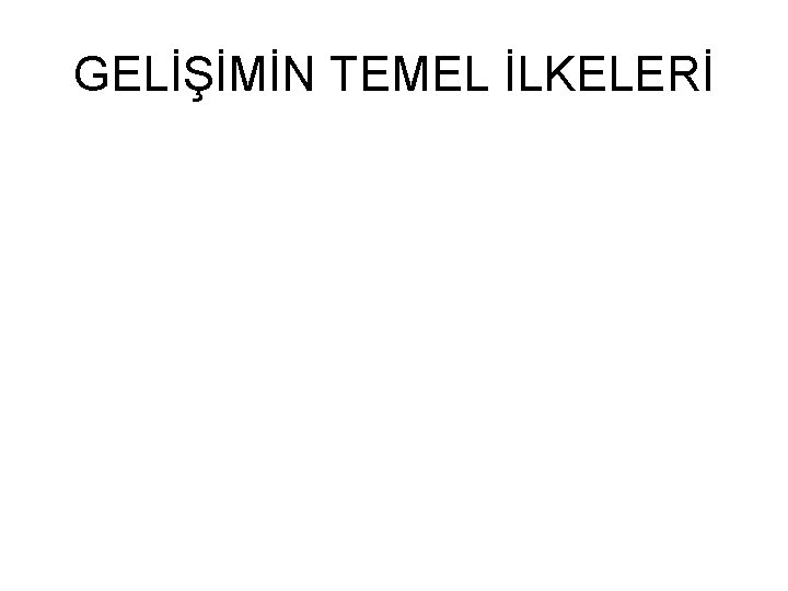 GELİŞİMİN TEMEL İLKELERİ 