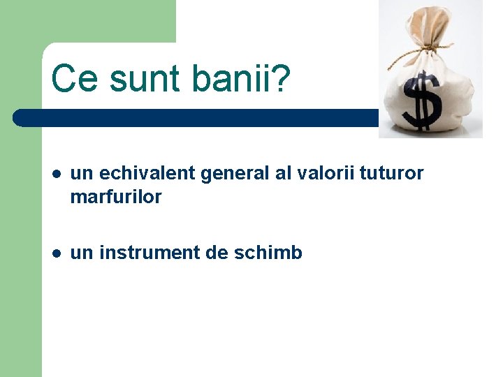 Ce sunt banii? l un echivalent general al valorii tuturor marfurilor l un instrument