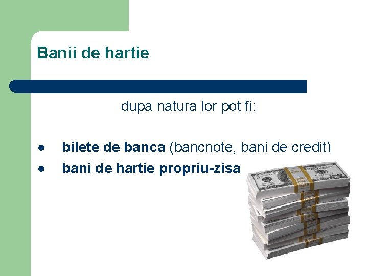 Banii de hartie dupa natura lor pot fi: l l bilete de banca (bancnote,