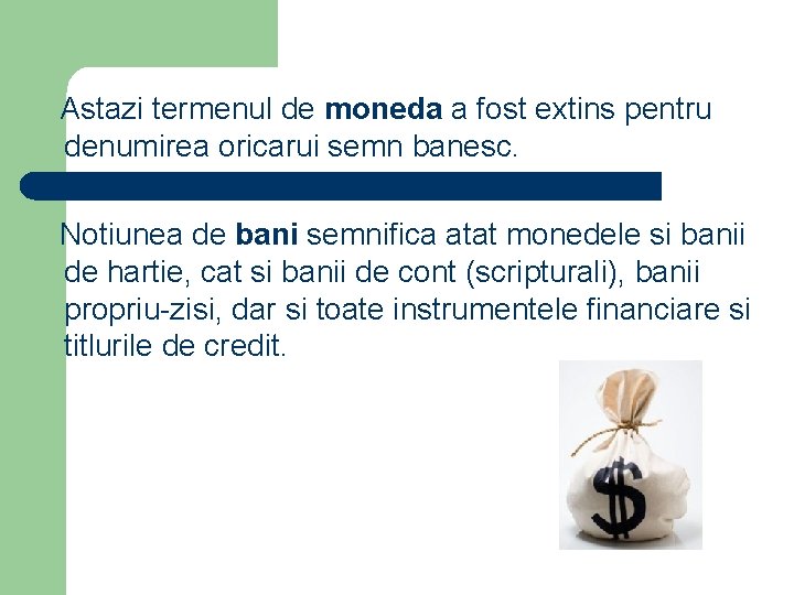 Astazi termenul de moneda a fost extins pentru denumirea oricarui semn banesc. Notiunea de