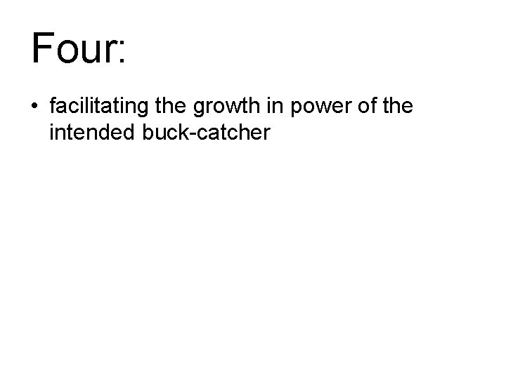 Four: • facilitating the growth in power of the intended buck-catcher 